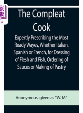 海外直订The Compleat Cook; Expertly Prescribing the Most Ready Wayes, Whether Italian, S 非常熟练的厨师;熟练地使用