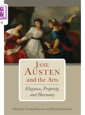 海外直订Jane Austen and the Arts: Elegance, Propriety, and Harmony 简·奥斯汀与艺术:优雅、礼仪与和谐