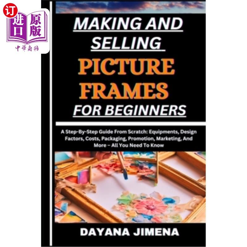 海外直订Making and Selling Picture Frames for Beginners: A Step-By-Step Guide From Scrat 为初学者制作和销售相框：从