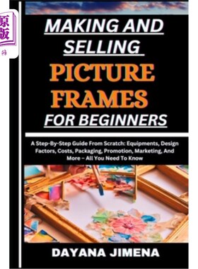 海外直订Making and Selling Picture Frames for Beginners: A Step-By-Step Guide From Scrat 为初学者制作和销售相框：从