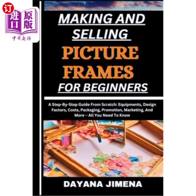 海外直订Making and Selling Picture Frames for Beginners: A Step-By-Step Guide From Scrat 为初学者制作和销售相框：从