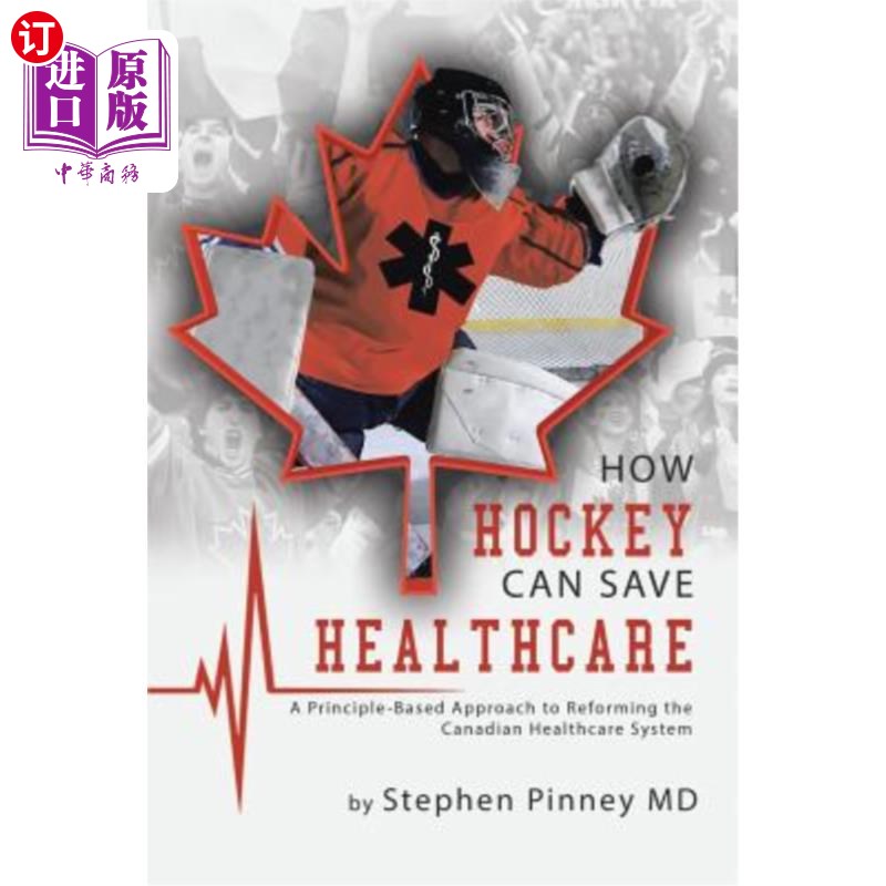 海外直订How Hockey Can Save Healthcare: A Principle-Based Approach to Reforming the Cana 曲棍球如何拯救医疗保健:基