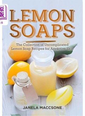 海外直订Lemon Soaps: The Collection of Uncomplicated Lemon Soap Recipes for Attractive S 柠檬皂：简单的柠檬皂配方的