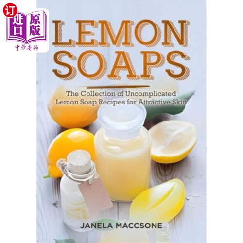 海外直订Lemon Soaps: The Collection of Uncomplicated Lemon Soap Recipes for Attractive S 柠檬皂：简单的柠檬皂配方的