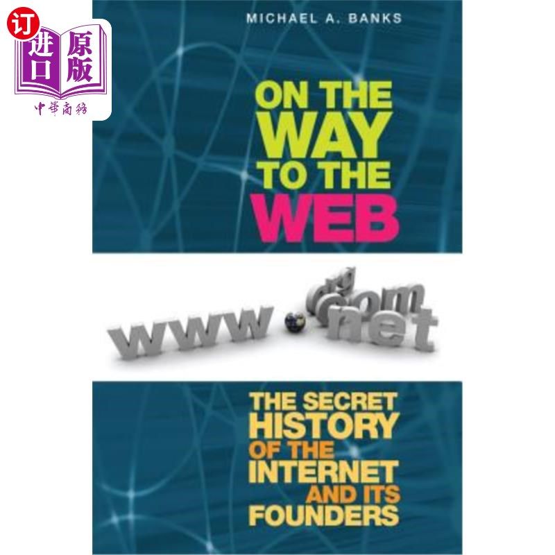 海外直订On the Way to the Web: The Secret History of the Internet and Its Founders 在通往的路上：互联网及其创始