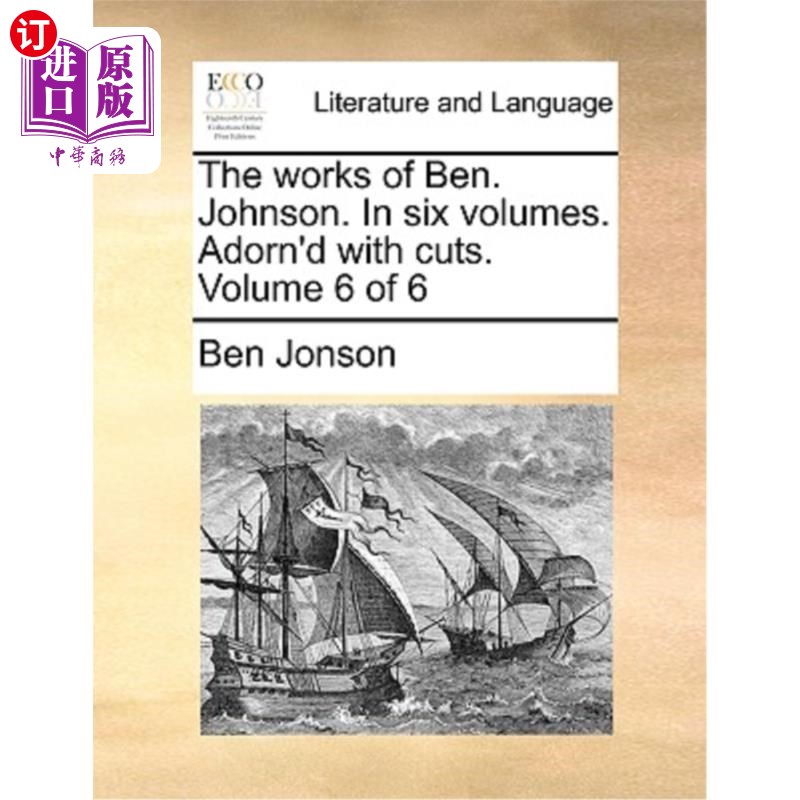 海外直订The Works of Ben. Johnson. in Six Volumes. Adorn'd with Cuts. Volume 6 of 6 本的作品。约翰逊。六卷。用切割