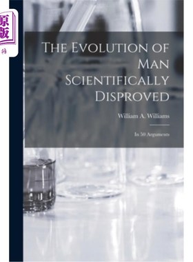 海外直订The Evolution of Man Scientifically Disproved: In 50 Arguments 《人类进化的科学谬误:50个论证》