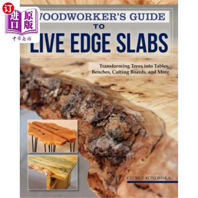 海外直订Woodworker's Guide to Live Edge Slabs: Transforming Trees Into Tables, Benches,  木工指南活边缘板:转换树木