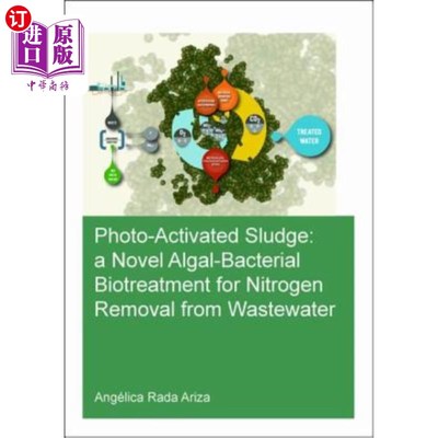 海外直订Photo-Activated Sludge: A Novel Algal-Bacterial Biotreatment for Nitrogen Remova 光活性污泥:一种新型藻类-细