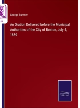 海外直订An Oration Delivered before the Municipal Authorities of the City of Boston, Jul 1859年7月4日在