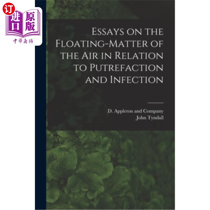 海外直订Essays on the Floating-Matter of the Air in Relation to Putrefaction and Infecti 空气中的漂浮物与腐烂和感染