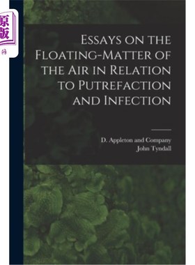 海外直订Essays on the Floating-Matter of the Air in Relation to Putrefaction and Infecti 空气中的漂浮物与腐烂和感染