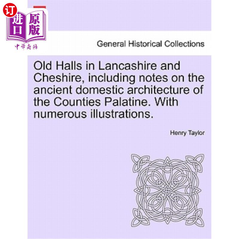 海外直订Old Halls in Lancashire and Cheshire, Including Notes on the Ancient Domestic Ar 兰开夏郡和柴郡的古老礼堂，