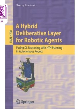 海外直订A Hybrid Deliberative Layer for Robotic Agents: Fusing DL Reasoning with HTN Pla 机器人智能体的混合协商层:
