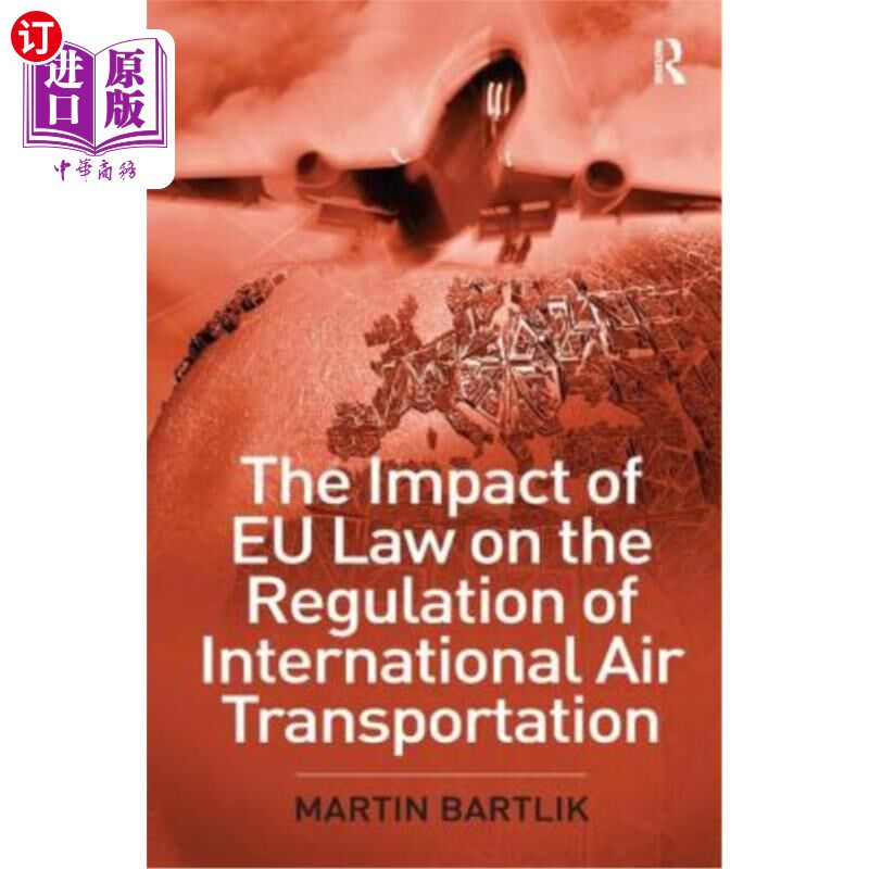 海外直订The Impact of EU Law on the Regulation of International Air Transportation 欧盟法律对国际航空运输监管的影响