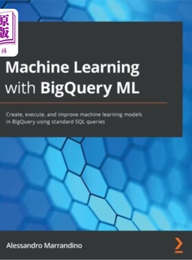 海外直订Machine Learning with BigQuery ML: Create, execute, and improve machine learning 使用BigQuery