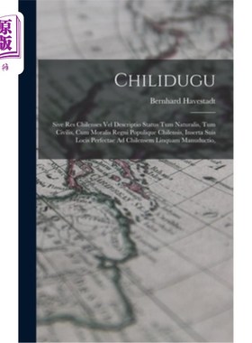 海外直订Chilidugu: Sive Res Chilenses Vel Descriptio Status Tum Naturalis, Tum Civilis,  Chilidugu：