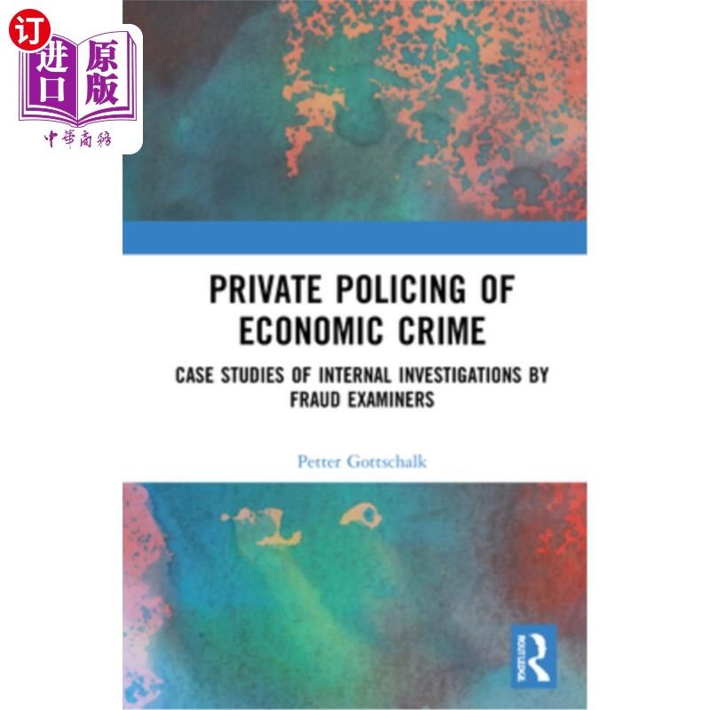 海外直订Private Policing of Economic Crime: Case Studies of Internal Investigations by F 经济犯罪的私人警务:舞弊审