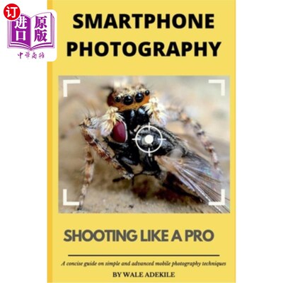 海外直订Smartphone Photography: Shooting Like a Pro: A concise guide on simple and advan 智能手机摄影:像专业人士一