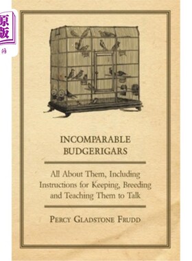 海外直订Incomparable Budgerigars - All about Them, Including Instructions for Keeping, B
