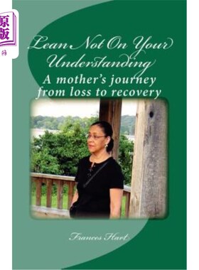 海外直订Lean Not On Your Understanding: A mother's journey from loss to recovery 不要依赖于你的理解：一个母亲从失去
