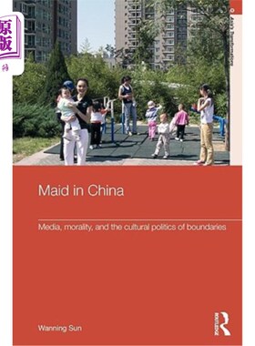 海外直订Maid in China: Media, Morality, and the Cultural Politics of Boundaries 《中国的女佣:媒体、道德与边界的文化
