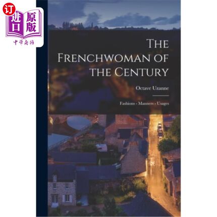 海外直订The Frenchwoman of the Century: Fashions - Manners - Usages 世纪法国女人:时尚-礼仪-习惯
