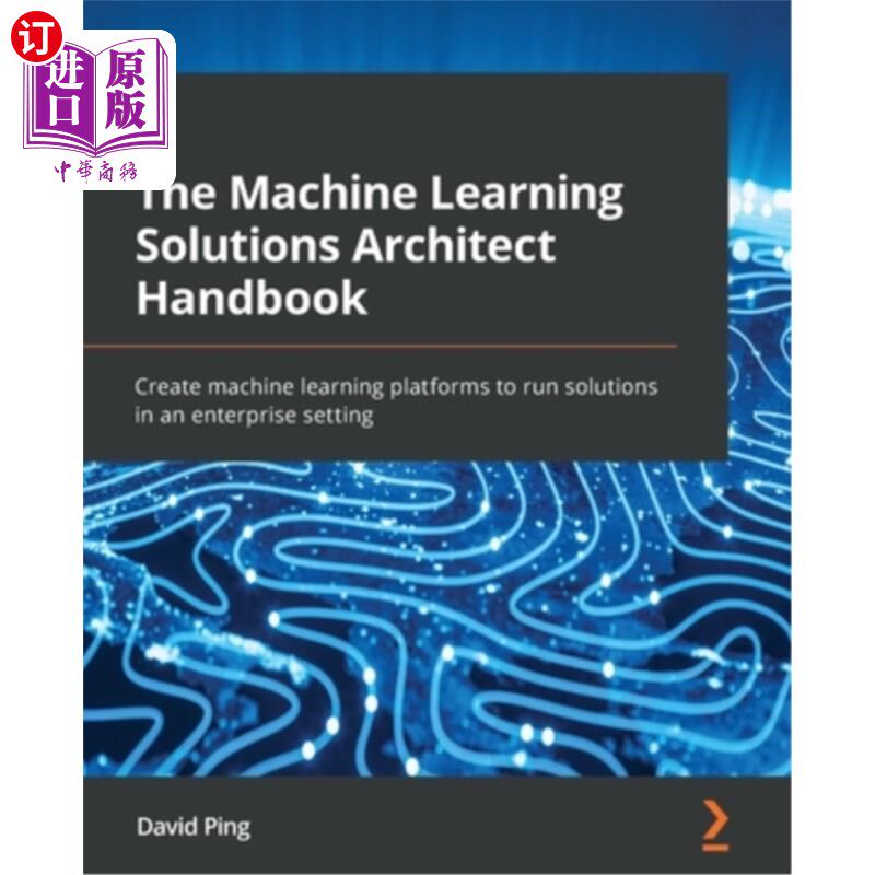 海外直订The Machine Learning Solutions Architect Handbook: Create machine learning platf 机器学习解决方案架构师手册