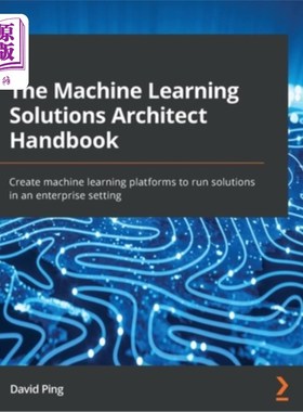 海外直订The Machine Learning Solutions Architect Handbook: Create machine learning platf 机器学习解决方案架构师手册
