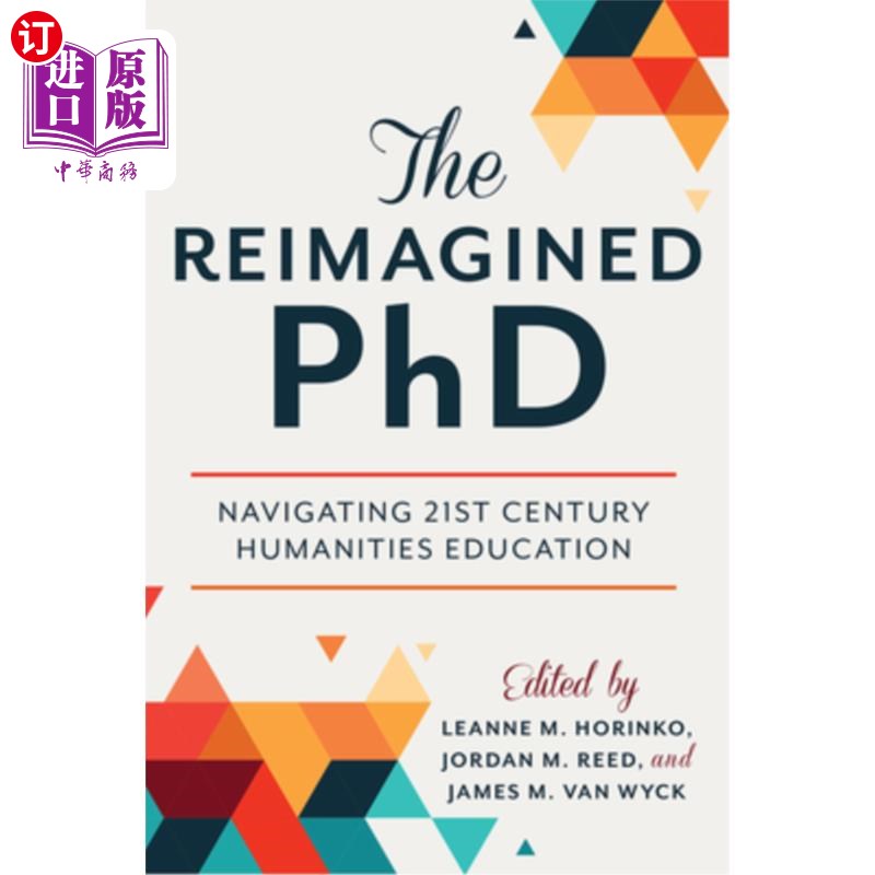 海外直订The Reimagined PhD: Navigating 21st Century Humanities Education 重新构想的博士:引领21世纪的人文教育