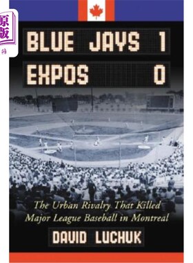 海外直订Blue Jays 1, Expos 0: The Urban Rivalry That Killed Major League Baseball in Mon 蓝鸟队1分，博览会0分:在蒙