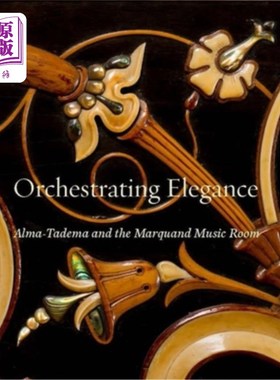 海外直订Orchestrating Elegance: Alma-Tadema and the Marquand Music Room 优雅的管弦乐:阿尔玛-塔德玛和马昆德音乐室