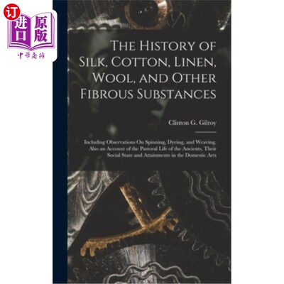 海外直订The History of Silk, Cotton, Linen, Wool, and Other Fibrous Substances: Includin 丝绸、棉花、亚麻、羊毛和其