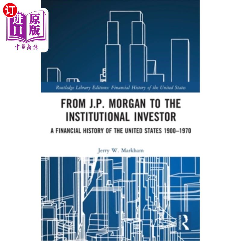 海外直订From J.P. Morgan to the Institutional Investor: A Financial History of the Unite 《从摩根大通到机构投资者:1