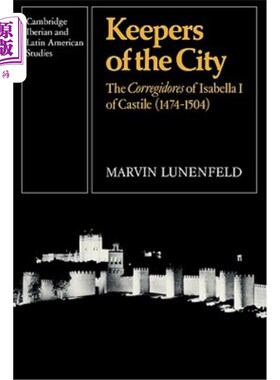 海外直订Keepers of the City: The Corregidores of Isabella I of Castile (1474-1504) 城市守护者：卡斯蒂利亚的伊莎贝拉
