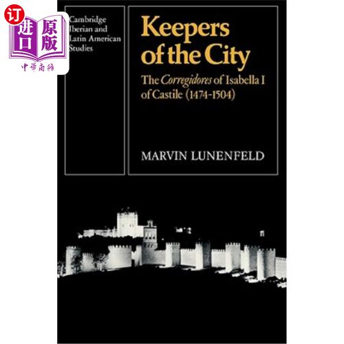 海外直订Keepers of the City: The Corregidores of Isabella I of Castile (1474-1504) 城市守护者：卡斯蒂利亚的伊莎贝拉