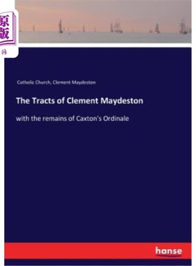 海外直订The Tracts of Clement Maydeston: with the remains of Caxton's Ordinale 克莱门特·梅德斯顿的契约:卡克斯顿公馆