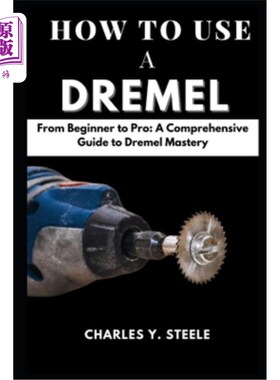 海外直订How To Use A Dremel: From Beginner to Pro: A Comprehensive Guide to Dremel Maste 如何使用一个德梅尔：从初学