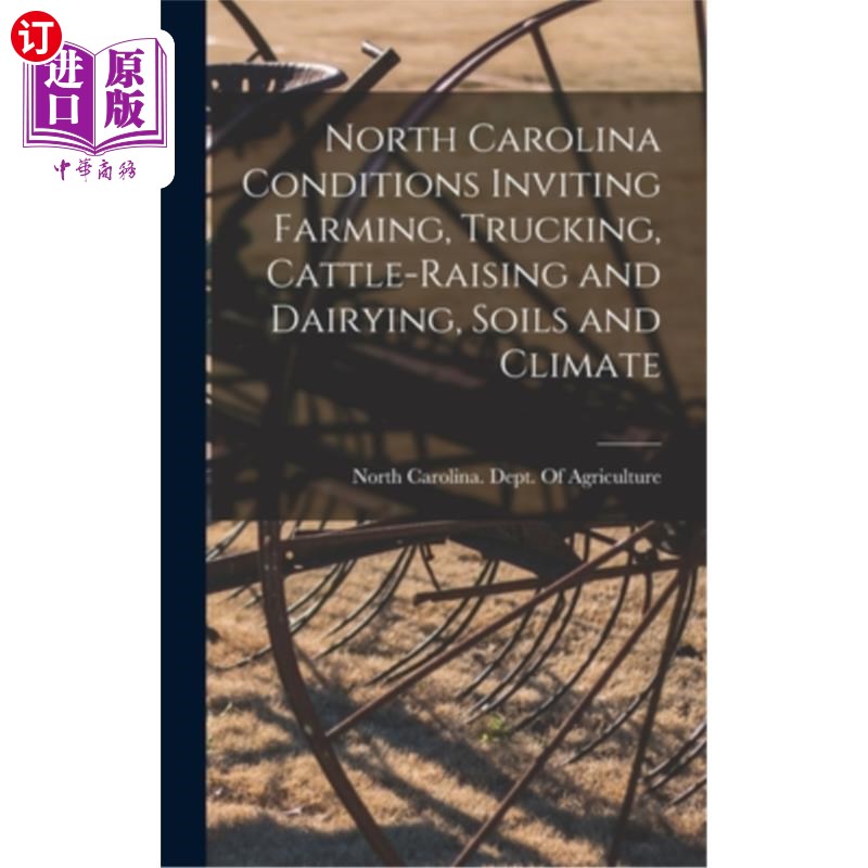 海外直订North Carolina Conditions Inviting Farming, Trucking, Cattle-raising and Dairyin 北卡罗莱纳州的条件吸引农业