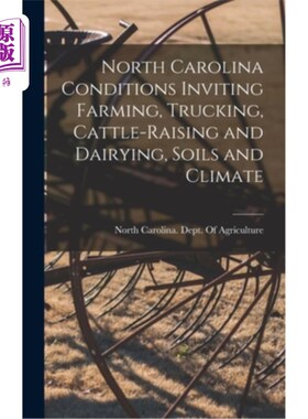 海外直订North Carolina Conditions Inviting Farming, Trucking, Cattle-raising and Dairyin 北卡罗莱纳州的条件吸引农业