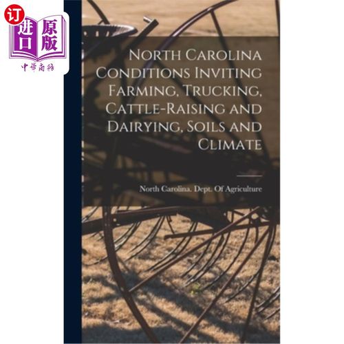 海外直订North Carolina Conditions Inviting Farming, Trucking, Cattle-raising and Dairyin 北卡罗莱纳州的条件吸引农业