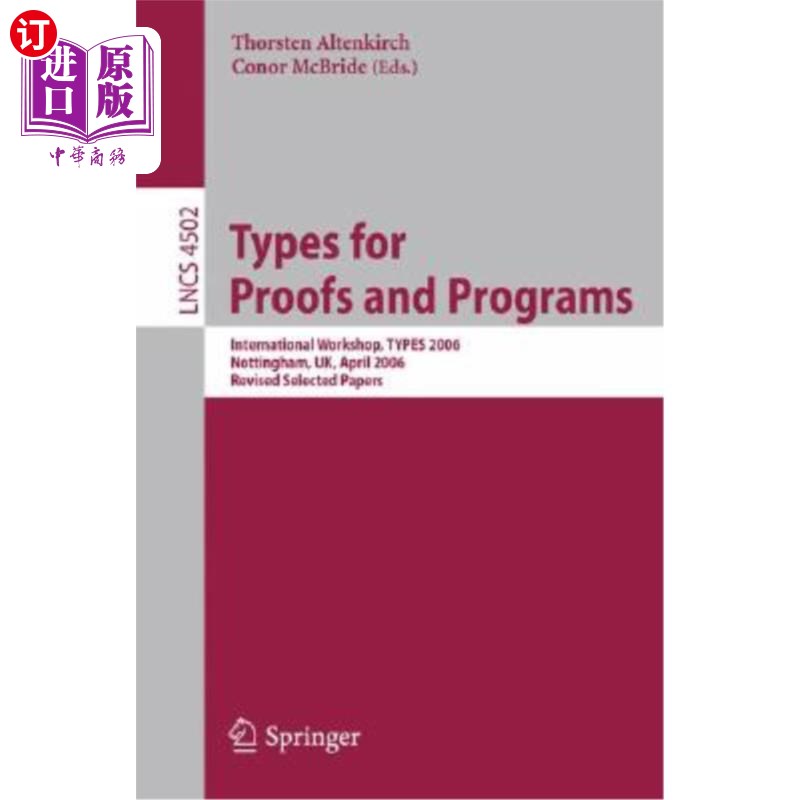 海外直订Types for Proofs and Programs: International Workshop, Types 2006, Nottingham, U 证明和程序的类型:国际研讨