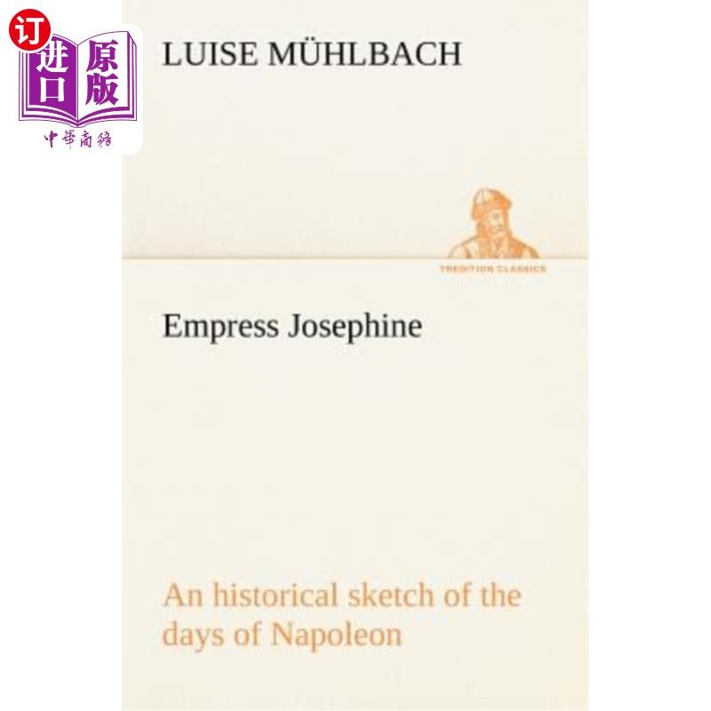 海外直订Empress Josephine an Historical Sketch of the Days of Napoleon 约瑟芬皇后拿破仑时代的历史素描
