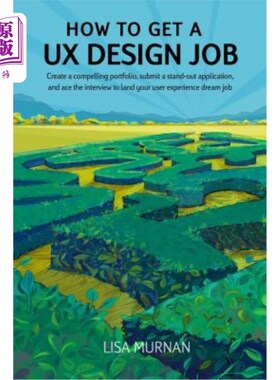 海外直订How to Get a UX Design Job: Create a Compelling Portfolio, Submit a Stand-Out Ap 如何获得一份用户体验设计工