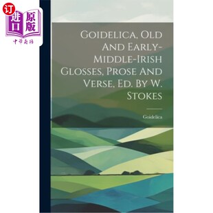 海外直订Goidelica, Old And Early-middle-irish Glosses, Prose And Verse, Ed. By W. Stokes 古和早期中爱尔兰注释，散文