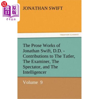 海外直订The Prose Works of Jonathan Swift, D.D. - Contributions to the Tatler, the Exami 乔纳森斯威夫特的散文作品，