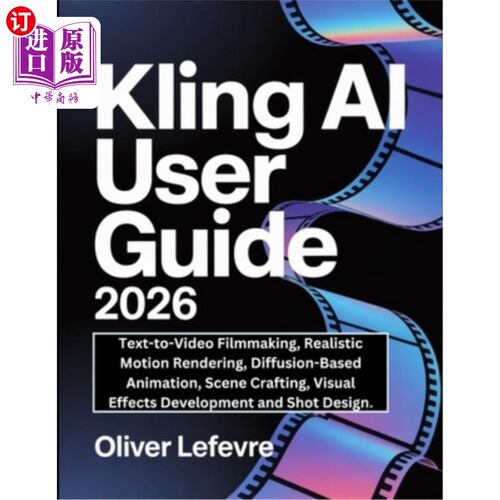 海外直订Kling AI User Guide 2026: Text-to-Video Filmmaking, Realistic Motion Rendering,  Kling AI用户