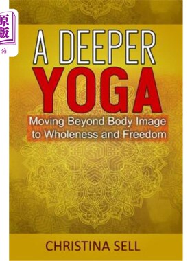 海外直订A Deeper Yoga: Moving Beyond Body Image to Wholeness & Freedom 深层瑜伽：超越身体意象走向整体与自由