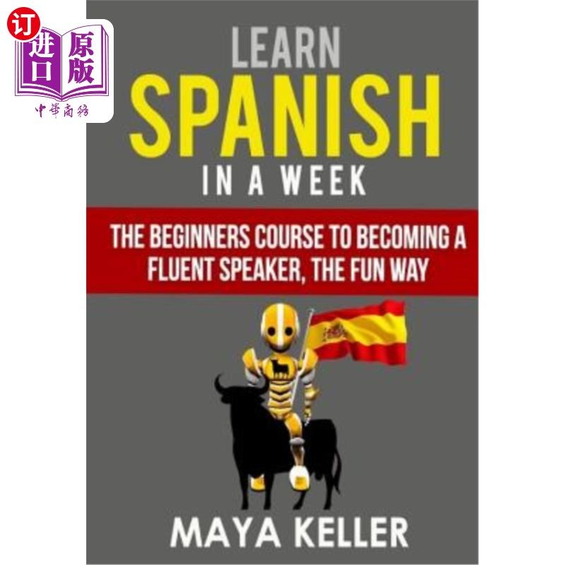 海外直订Learn Spanish In a Week: The Beginners Course to Becoming a Fluent Speaker, the  一周学西班牙语:成为流利的
