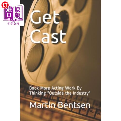 海外直订Get Cast: Book More Acting Work By Thinking Outside the Industry 获得演员阵容：通过在行业之外思考，预订更多
